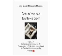 Ceci n'est pas (qu')une dent Tome 3: L'affaire de la relique ou de l'indexation à l'élévation symbolique de Patrice Emery Lumumba
