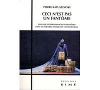 Ceci N'est Pas Un Fantôme - Essai Sur Les Personnages De Fantômes Dans Les Théâtres Antique Et Contemporain