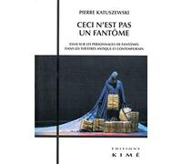 Ceci N'est Pas Un Fantôme - Essai Sur Les Personnages De Fantômes Dans Les Théâtres Antique Et Contemporain