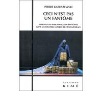 Ceci N'est Pas Un Fantôme - Essai Sur Les Personnages De Fantômes Dans Les Théâtres Antique Et Contemporain