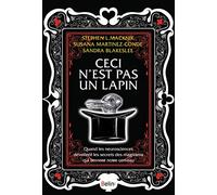 Ceci n'est pas un lapin: Quand les neurosciences dévoilent les secrets des magiciens qui bernent notre cerveau