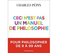 Ceci n'est pas un manuel de philosophie Charles Pépin (Auteur)