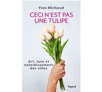 Ceci n'est pas une tulipe Yves Michaud (Auteur)