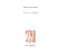 Ceci posé - Gérard Titus-Carmel - Fata Morgana - broché - Livre