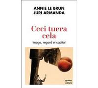 Ceci tuera cela Annie Le Brun (Auteur), Juri Armanda (Auteur)
