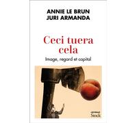 Annie Le Brun & Juri Armanda – Ceci tuera cela – Image, regard et capital