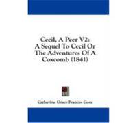 Cecil, a Peer V2: A Sequel to Cecil or the Adventures of a Coxcomb (1841) Gore, Catherine Grace Frances (Auteur)