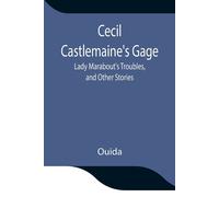 Cecil Castlemaine's Gage, Lady Marabout's Troubles, And Other Stories