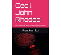 Cecil John Rhodes: His Legacy in the British Empire Expansion in Africa