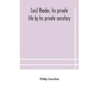 Cecil Rhodes, His Private Life By His Private Secretary