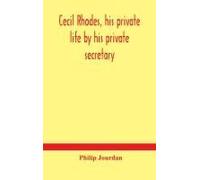 Cecil Rhodes, His Private Life By His Private Secretary