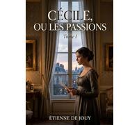 Cécile, ou les Passions - Tome I: Une analyse des passions et des préjugés sociaux à travers une correspondance épistolaire explorant les symptômes ... régissant la constitution, et la religion