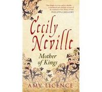 Cecily Neville: Mother Of Kings (Paperback) Amy Licence, (Auteur)