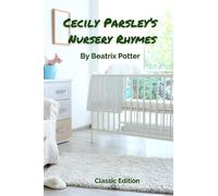 Cecily Parsley's Nursery Rhymes by Beatrix Potter: With Original Illustrations