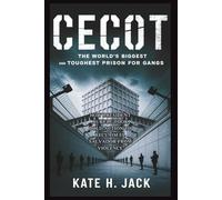 CECOT: The World’s Biggest and Toughest Prison for Gangs: How President Bukele Took Bold Action to Reclaim El Salvador from Violence