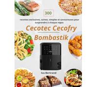Cecotec Cecofry Bombastik: 300 recettes exclusives, saines, simples et savoureuses pour surprendre à chaque repas