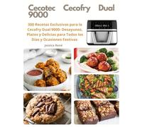 Cecotec Cecofry Dual 9000: 300 Recetas Exclusivas para la Cecofry Dual 9000- Desayunos, Platos y Delicias para Todos los Días y Ocasiones Festivas