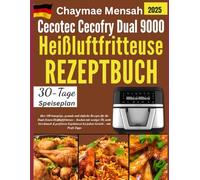 Cecotec Cecofry Dual 9000 Heißluftfritteusen-Kochbuch: über100 100 knusprige, gesunde und einfache Rezepte für die Dual-Zonen-Heißluftfritteuse - ... bei jedem Gericht - mit Profi-Tipps