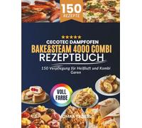 Cecotec Dampfofen Bake&Steam 4000 Combi Rezeptbuch: 150 Verpflegung für Heißluft und Kombi Garen