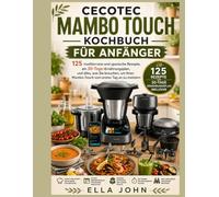 CECOTEC MAMBO TOUCH KOCHBUCH FÜR ANFÄNGER: 125 mediterrane und spanische Rezepte, ein 30-Tage-Ernährungsplan, und alles, was Sie brauchen, um Ihren Mambo-Touch vom ersten Tag an zu meistern