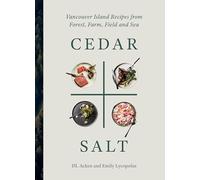 Cedar + Salt: Vancouver Island Recipes from Forest, Farm, Field, and Sea