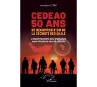 CEDEAO 50 ans de recomposition de la sécurité régionale L’itinéraire contrarié d’une architecture ouest-africaine de sécurité collective - Amadou Cisse - L'harmattan - broché - Essai