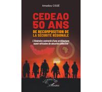 CEDEAO 50 ans de recomposition de la sécurité régionale: L’itinéraire contrarié d’une architecture ouest-africaine de sécurité collective