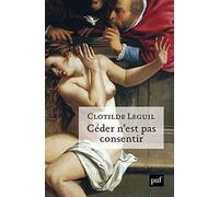 Céder N'est Pas Consentir - Une Approche Clinique Et Politique Du Consentement