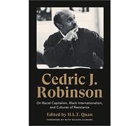Cedric J. Robinson: On Racial Capitalism, Black Internationalism, and Cultures of Resistance