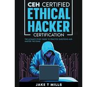 Ceh Certified Ethical Hacker Certification The Ultimate Study Guide To Practice Questions And Master The Exam