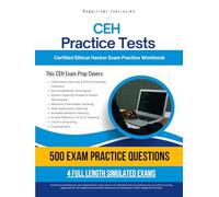 CEH Practice Tests: Certified Ethical Hacker Exam Prep Workbook with 4 Simulated Practice Exams, 500 Questions, Detailed Answer Explanations, and Study Tips to Build CEH Theory Exam Confidence