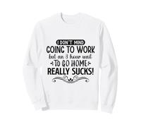 Cela ne me dérange Pas d'aller Travailler, mais j'attends 8 Heures pour rentrer à la Maison Sweatshirt