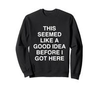 Cela semblait être Une Bonne idée Avant Que Je n'arrive Ici Sweatshirt