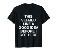 Cela semblait être Une Bonne idée Avant Que Je n'arrive Ici T-Shirt