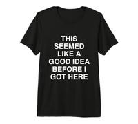 Cela semblait être Une Bonne idée Avant Que Je n'arrive Ici T-Shirt Haut de Gamme