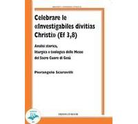 Celebrare Le «Investigabiles Divitias Christi» (Ef 3, 8). Analisi Storica, Liturgica E Teologica Delle Messe Del Sacro Cuore Di Gesù