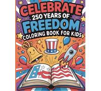 Celebrate 250 Years of Freedom: A Patriotic Coloring Book for Kids: Fun & Educational Independence Day Coloring Pages Featuring American Symbols, History & Creative Activities for Boys and Girls