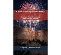 Celebrate Independence Day!: A Journey Through America's Most Patriotic Holiday