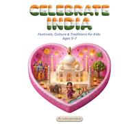 Celebrate India : Festivals, Culture & Traditions for Kids Ages 5-7: A Fun and Educational Adventure Through Indian Festivals, Customs, and Celebrations