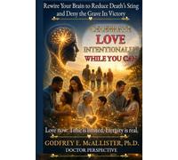 Celebrate Love Intentionally While You Can: Rewire Your Brain to Reduce Death's Sting and Deny the Grave its Victory