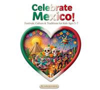 Celebrate Mexico: Festivals, Culture & Traditions for Kids Ages 5-7: A Fun and Educational Adventure Through Mexican Celebrations, Landmarks, and Customs
