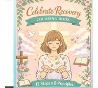 Celebrate Recovery Coloring Book: Steps, Principles, bible verse, and testimonials: Faith-Based Art and Scripture for Healing and Renewal