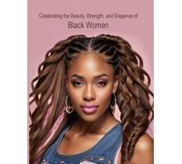 Celebrate the Beauty, Strength, and Elegance of Black Women