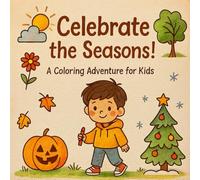 Celebrate the seasons! A coloring adventure for kids: Color, Create, and Celebrate All Year Long!