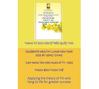 CELEBRATE WEALTHY LUNAR NEW YEAR 2025 BY USING I CHING - CAM NANG TAN NIEN XUAN AT TY - 2025: Applying the theory of Yin and Yang to life for greater success
