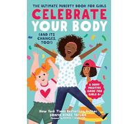 Celebrate Your Body (and Its Changes, Too!): The Ultimate Puberty Book for Girls