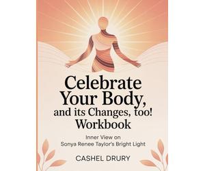 Celebrate Your Body, And It's Changes, Too! Workbook: Inner View on Sonya Renee Taylor's Bright Light