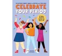 Celebrate Your Period: The Ultimate Puberty Book for Preteen and Teen Girls