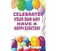 Celebrate Your Way, Have A Happy Birthday To Do Planner