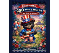 Celebrating 250 Years of America-One Bear at a Time: A Patriotic Coloring Journey Through American History, Freedom, and Celebration for All Ages